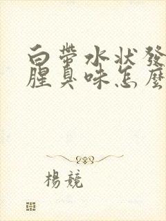 白带水状发黄有腥臭味怎么回事