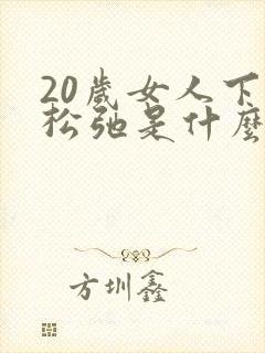 20岁女人下面松弛是什么原因引起的封面