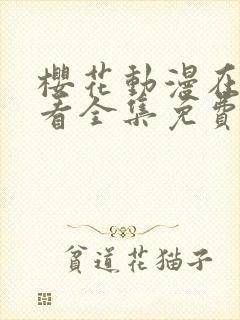 樱花动漫在线观看全集免费高清