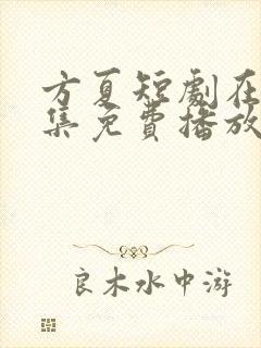 方夏短剧在线全集免费播放