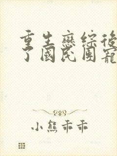 重生恋综后我成了国民团宠小说