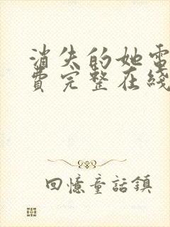 消失的她电影免费完整在线观看高清免费策驰