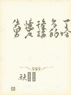 失忆后多了的前男友讲的啥