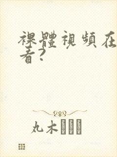 裸体视频在线观看?