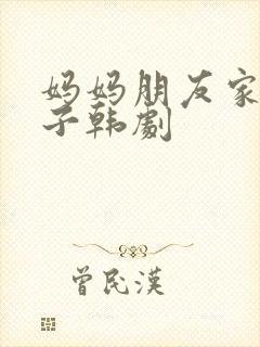 妈妈朋友家的儿子韩剧