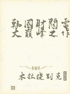 韩国财阀电影十大巅峰之作