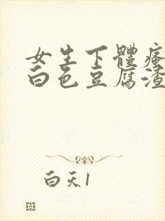 女生下体瘙痒有白色豆腐渣是什么原因