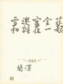 雪迷宫金菲最后和谁在一起了