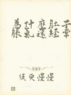 为什么肚子老是胀气还经常放屁