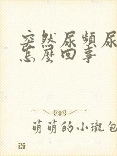 突然尿频尿不尽怎么回事