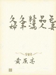 久久精品色妇熟妇丰满人妻50