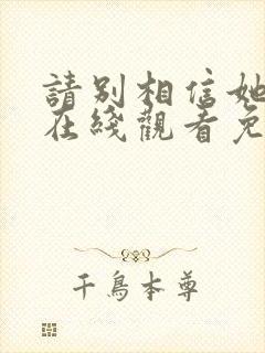 请别相信她电影在线观看免费