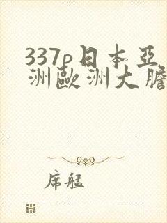 337p日本亚洲欧洲大胆69