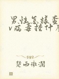 男性怎样查hpv病毒挂什么科封面