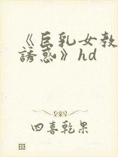 《巨乳女教师の诱惑》hd