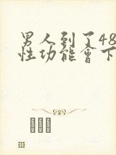 男人到了48岁性功能会下降吗