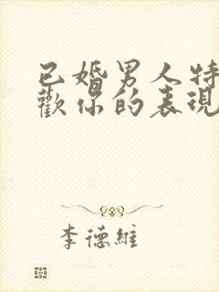 已婚男人特别喜欢你的表现