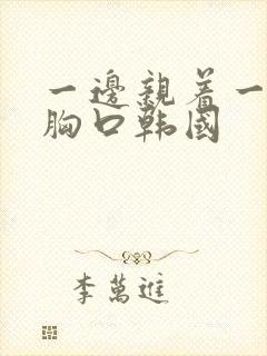 一边亲着一面膜胸口韩国