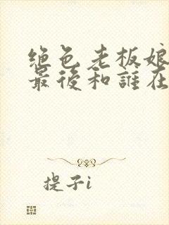 绝色老板娘静姨最后和谁在一起了封面