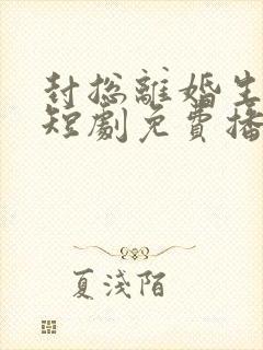 封总离婚生效了短剧免费播放