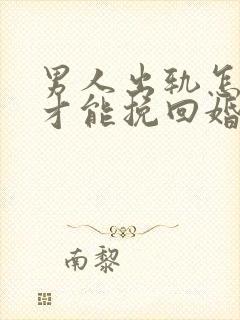 男人出轨怎样做才能挽回婚姻