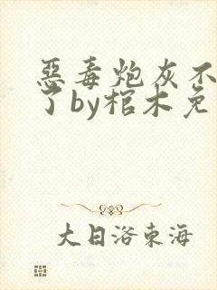 恶毒炮灰不想活了by棺木免费阅读