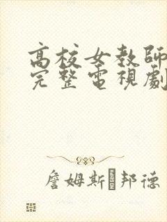 高校女教师免费完整电视剧在线观看