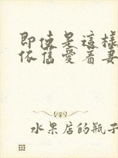 即使是这样我也依旧爱着妻子