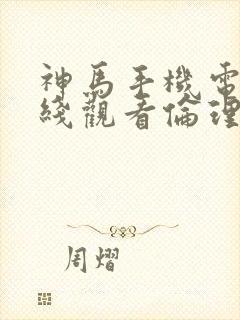 神马手机电影在线观看伦理封面