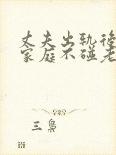 丈夫出轨后回归家庭不碰老婆