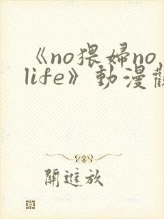 《no猥妇nolife》动漫观看