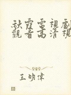 秋霞电视剧免费观看高清视频播放