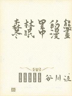 森林里的熊先生冬眠中漫画未删减