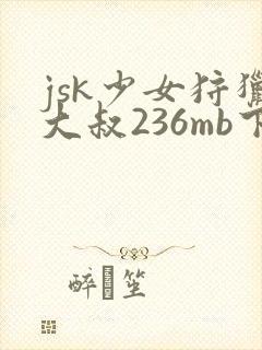 jsk少女狩猎大叔236mb下载封面