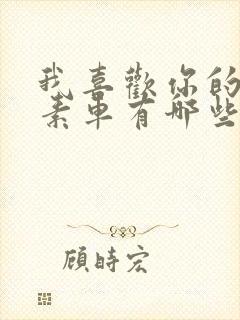 我喜欢你的信息素车有哪些