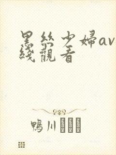 黑丝少妇av在线观看