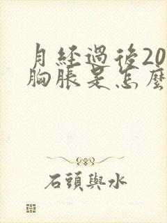 月经过后20天胸胀是怎么回事