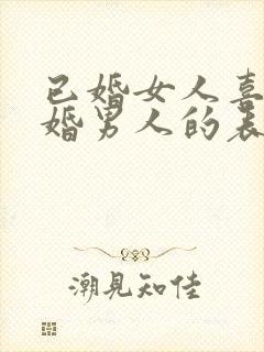 已婚女人喜欢已婚男人的表现和举动