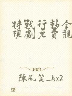 特战行动全集电视剧免费观看封面