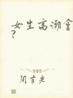 女生高潮会喷水?