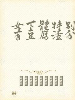 女下体特别痒还有豆腐渣分泌物