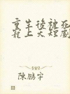 重生后被死对头宠上天短剧合集封面