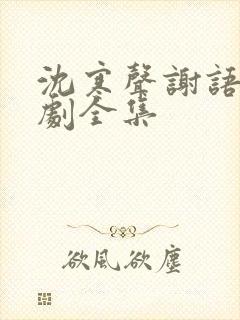 沈寒声谢语乔短剧全集