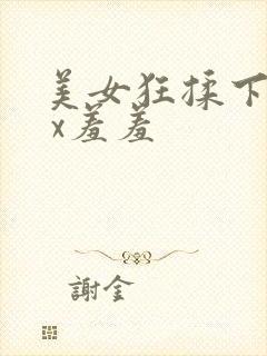 美女狂揉下部x x羞羞封面