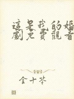 这是我的婚房短剧免费观看