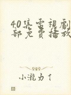 40集电视剧全部免费播放
