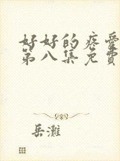 好好的疼爱里面第八集免费观看