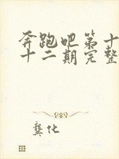 奔跑吧第十三季十二期完整版