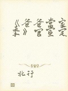 《爸爸当家慢享季》官宣定档