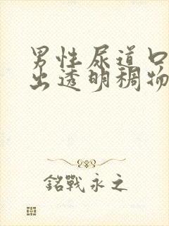 男性尿道口分泌出透明稠物特效药